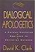 Dialogical Apologetics: A Person-Centered Approach to Christian Defense
