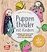 Puppentheater mit Kindern: Handpuppen und Figuren basteln und gestalten, Geschichten erfinden und selbst aufführen. Mit Schritt-für-Schritt-Anleitungen. Alles vom Figurenbau bis zum Theaterspiel.