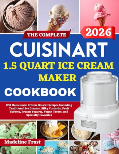 The Complete Cuisinart 1.5 Quart Ice Cream Maker Cookbook: 250
