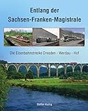  Entlang der Sachsen-Franken-Magistrale: Die Eisenbahnstrecke Dresden - Werdau - Hof