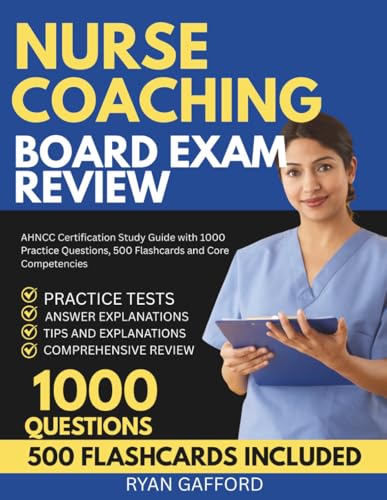 Nurse Coaching Board Exam Review: AHNCC Certification Study Guide with 1000 Practice Questions, 500 Flashcards and Core Competencies