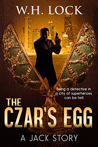 The Czar's Egg: Being a detective in a city of superheroes can be hell. (The Jack Stories Book 1)