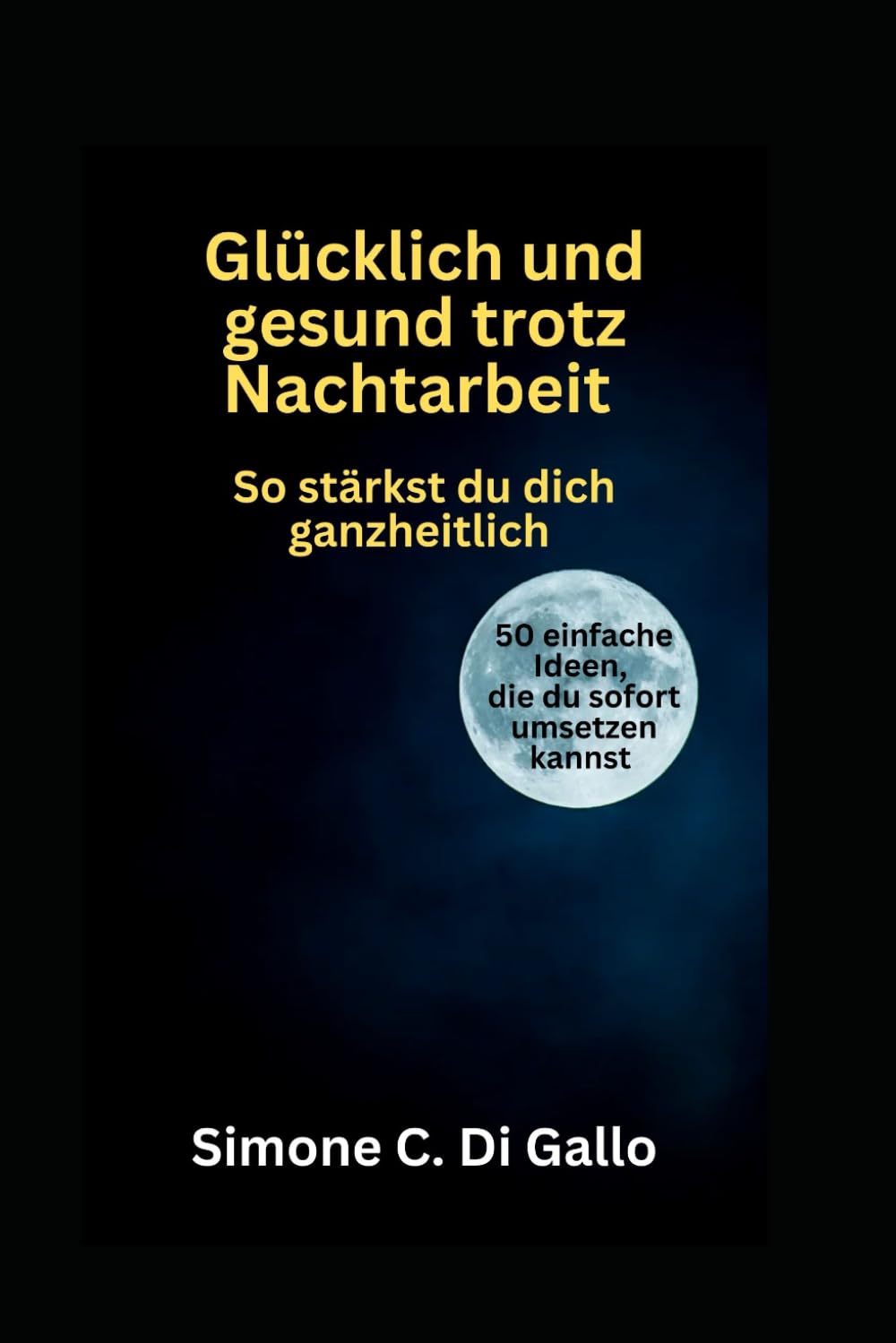 Glücklich und gesund trotz Nachtarbeit: So stärkst du dich ganzheitlich. 50 einfache Ideen, die du sofort umsetzen kannst.