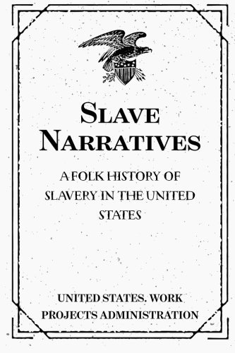 Slave Narratives: A Folk History of Slavery in the United States From Interviews With Former Slaves