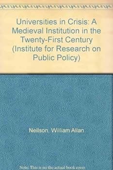 Universities in Crisis: A Medieval Institution in the Twenty-First Century (Institute for Research on Public Policy)