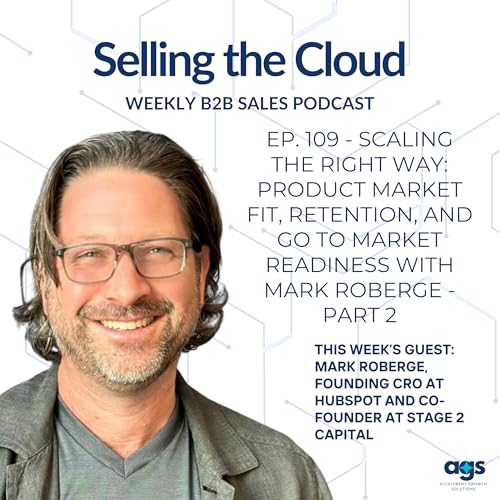 Ep. 109 - Scaling the Right Way: Product Market Fit, Retention, and Go to Market Readiness with Mark Roberge - Part 2