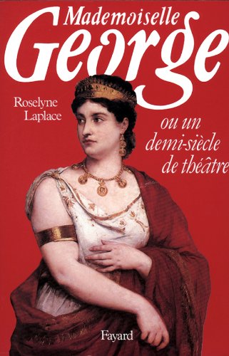 Mademoiselle George: Ou un demi-siècle de théâtre