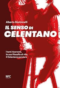 Il senso di Celentano. I temi ricorrenti, la sua filosofia di vita, il Celentano-pensiero