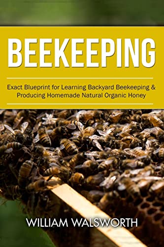 Image of Beekeeping: Exact Blueprint for Learning Backyard Beekeeping & Producing Homemade Natural Organic Honey (Beekeeping For Beginners, Honey Bees Beekeeping, Building Beehives)