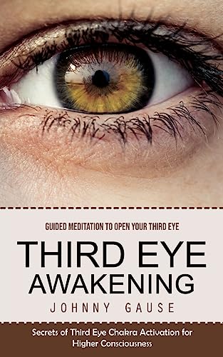 Third Eye Awakening: Guided Meditation to Open Your Third Eye (Secrets of Third Eye Chakra Activation for Higher Consciousness)