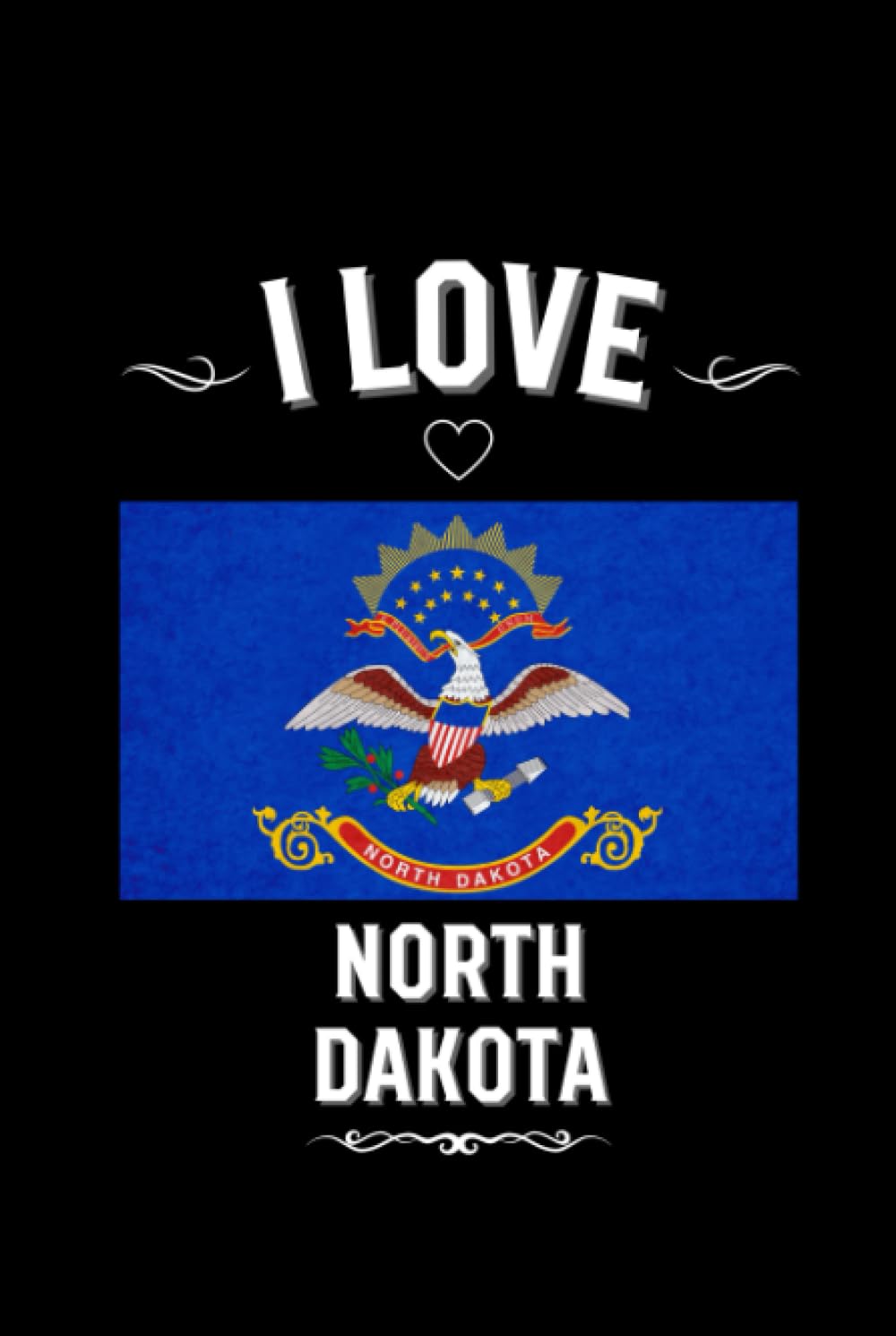 I Love North Dakota: Stilish Journal For North Dakota Lovers | Perfect Gift For Men, Women, Girls, Boys, Students, Digital Nomads: Birthday, ... | 6 x 9 inches, Matte,120 lined pages.