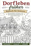 Dorfleben früher - Malbuch für Senioren: 50 große Motive mit dicken Linien für Entspannung, Kreativität und schöne Erinnerungen