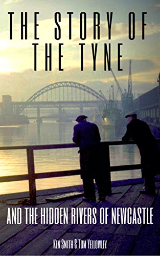 The Story of the Tyne: and the Hidden Rivers of Newcastle (English Edition)