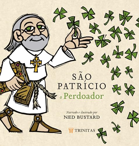 São Patrício, o perdoador: a história e a saga do bispo da Irlanda
