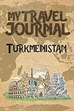 My Travel Journal Turkmenistan: 6x9 Travel Notebook or Diary with prompts, Checklists and Bucketlists perfect gift for your Trip to Turkmenistan for every Traveler - Turkmenistan Publishing 