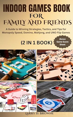 INDOOR GAMES BOOK FOR FAMILY AND FRIENDS: A Guide to Winning Strategies, Tactics, and Tips for Monopoly Speed, Domino, Mahjong, and UNO Flip Games