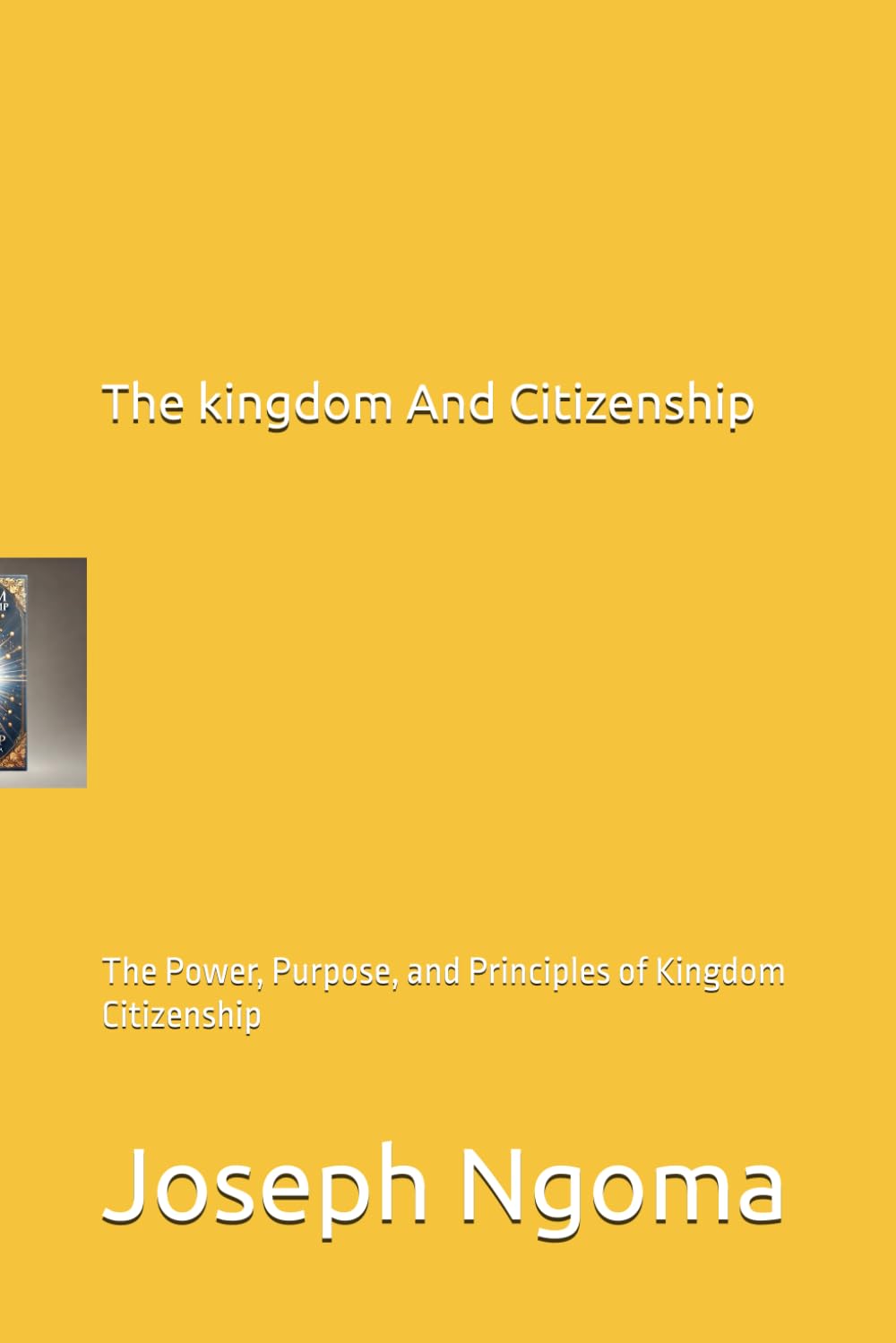 The kingdom And Citizenship: The Power, Purpose, and Principles of Kingdom Citizenship