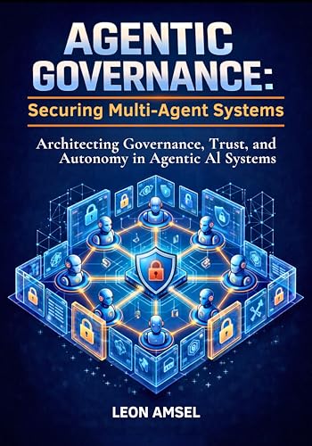 Agentic Governance: Securing Multi-Agent Systems: Architecting Governance, Trust, and Autonomy in Agentic AI Systems