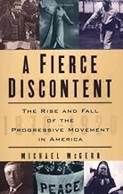 A Fierce Discontent: The Rise and Fall of the Progressive Movement in America, 1870-1920 1st (first) edition