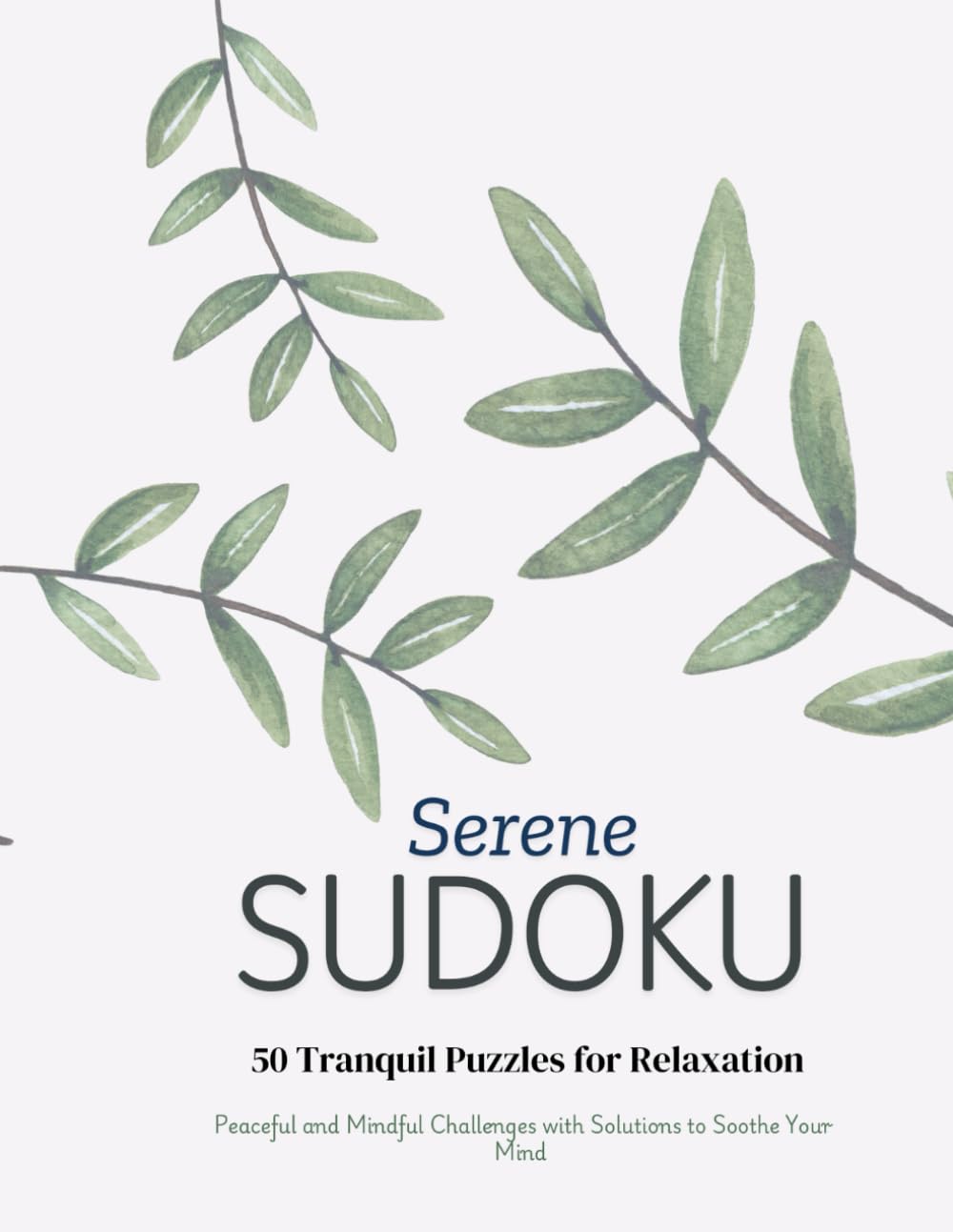 Serene Sudoku: 50 Tranquil Puzzles for Relaxation: Peaceful and Mindful Challenges with Solutions to Soothe Your Mind