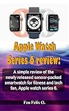  Apple Watch Series 6 review: A simple review of the newly released sensor-packed smartwatch for fitness and tech fan, Apple watch series 6 (English Edition)