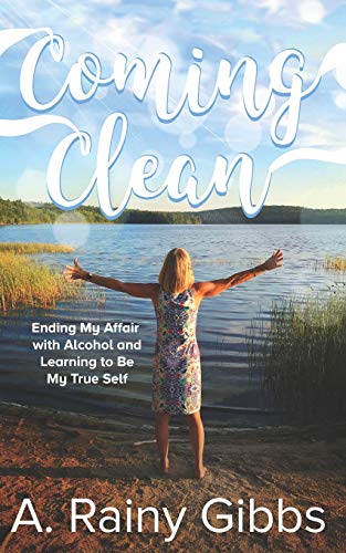 Coming Clean: Ending My Affair with Alcohol and Learning to Be My True Self