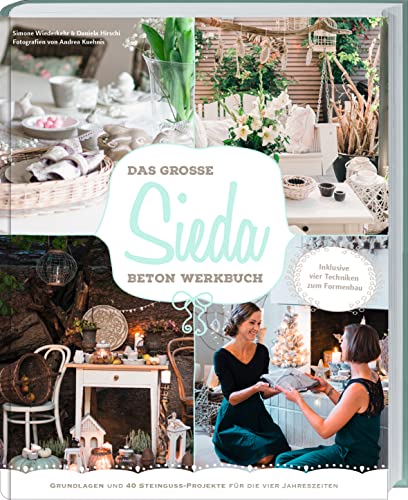 Das große Sieda Beton Werkbuch: Grundlagen und 40 Steinguss-Projekte für die vier Jahreszeiten