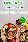  One Pot Vegetarisch & Vegan: Die besten und leckersten 125 One Pot Gerichte für die vegetarische und vegane Küche (inkl. die besten Tipps & Tricks)