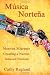 Musica Nortena: Mexican Migrants Creating a Nation Between Nations (Studies In Latin America & Car)