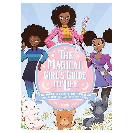 The Magical Girl's Guide to Life: Find Your Inner Power, Fight Everyday Evil, and Save the Day with Self-Care