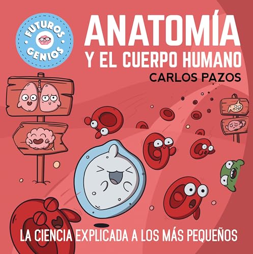 Anatomía y el cuerpo humano (Futuros Genios 8): La ciencia explicada a los más pequeños