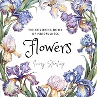 The Coloring Book of Mindfulness. Flowers: 50+ Pre-shaded Designs of Bloom for Adults in Love With Beauty of Nature (Square format) B0D8GW1TKP Book Cover