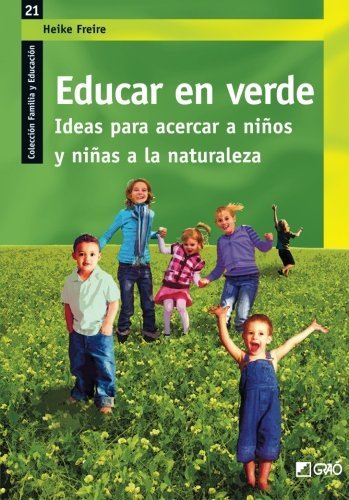 Educar en verde.: Ideas para acercar a niños y niñas a la naturaleza (FAMILIA Y EDUCACION) de Freire, Heike (2011) Tapa blanda