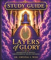 Layers of Glory Study Guide: Reformation of Identity Through Biblical Truth & Testimony B0H9PMVR2K Book Cover