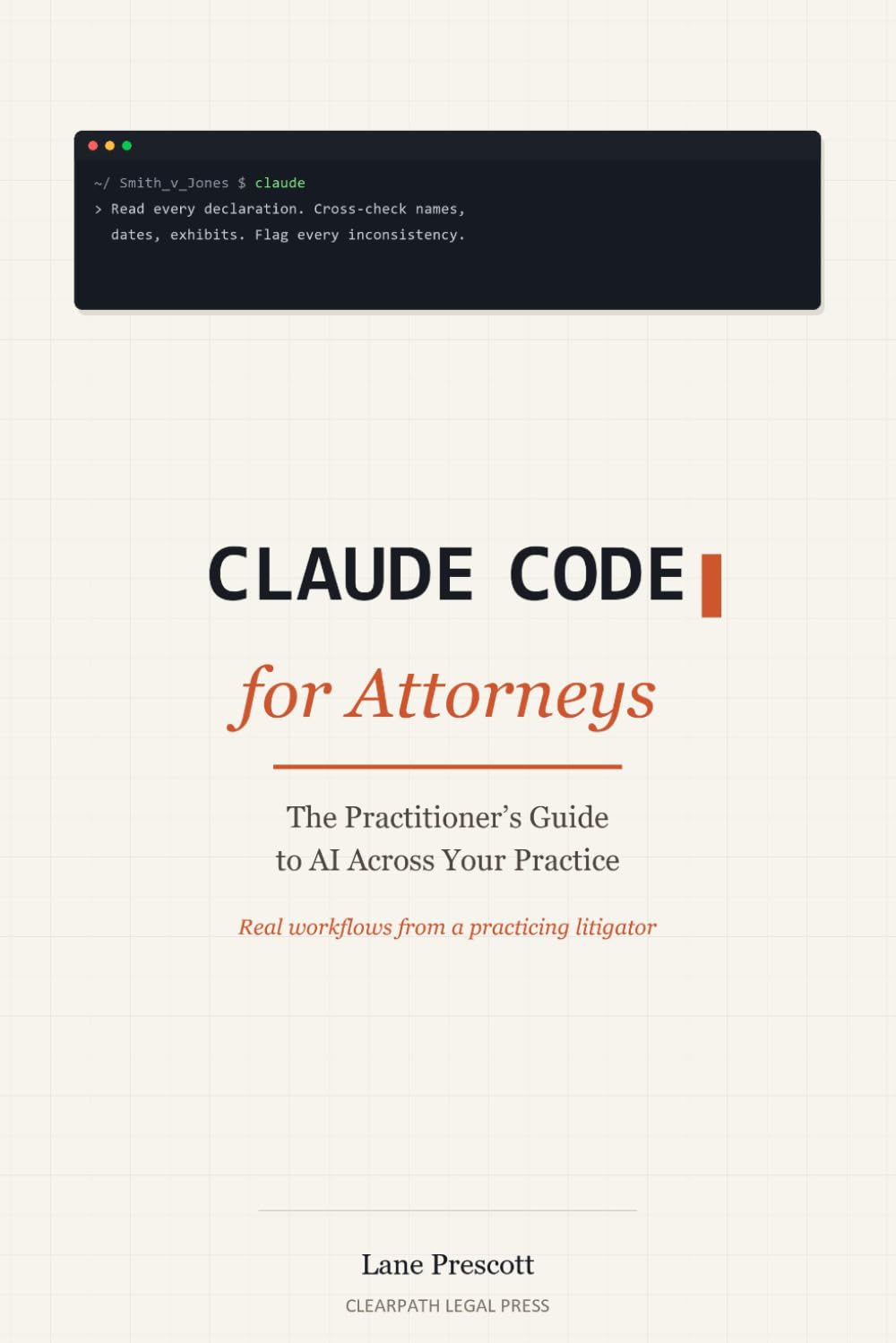 Claude Code for Attorneys: The Practitioner's Guide to AI Across Your Practice — from Drafting and Analysis to Firm Operations, While Protecting Client Confidentiality