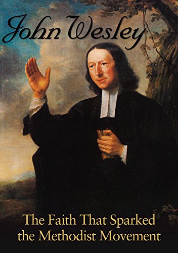 John Wesley the Faith That Sparked the Methodist John Wesley the Faith That Sparked the Methodist
