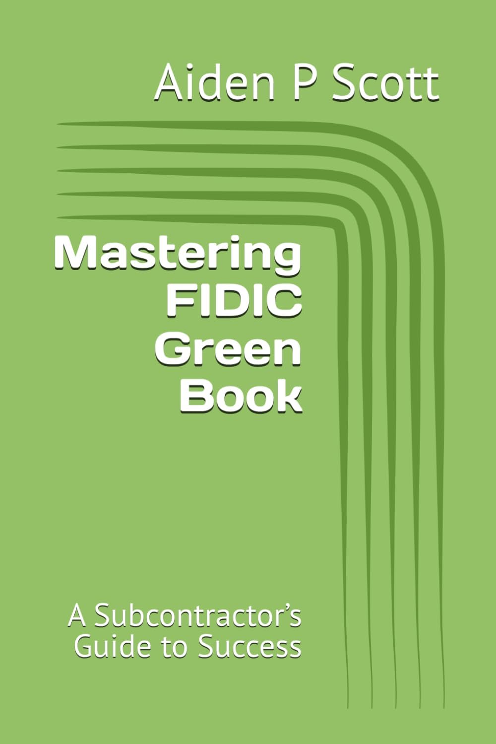 Mastering FIDIC Green Book: A Subcontractor’s Guide to Success (Mastering FIDIC Contracts)