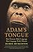 Adam's Tongue: How Humans Made Language, How Language Made Humans