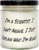 Beautiful Scientist Gifts, Im a Scientist. I Dont Argue. I Just Explain Why Im Right, Birthday Candle for Scientist, Funny Science Candle, Gag Gift for Scientist, Candle for Science Lover, Science