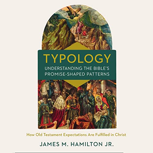 Typology: Understanding the Bible's Promise-Shaped Patterns by James M. Hamilton Jr. episode artwork