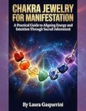 Chakra Jewelry for Manifestation: A Practical Guide To Aligning Energy And Intention Through Sacred Adornment