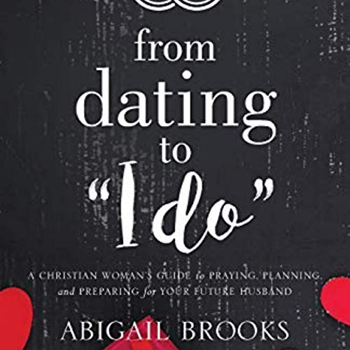 From Dating to I Do: A Christian Woman&amp;rsquo;s Guide to Praying, Planning, and Preparing for Your Future Husband by Abigail Brooks episode artwork