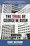 The Trial of George W. Bush: A Novel - Terry Jastrow 