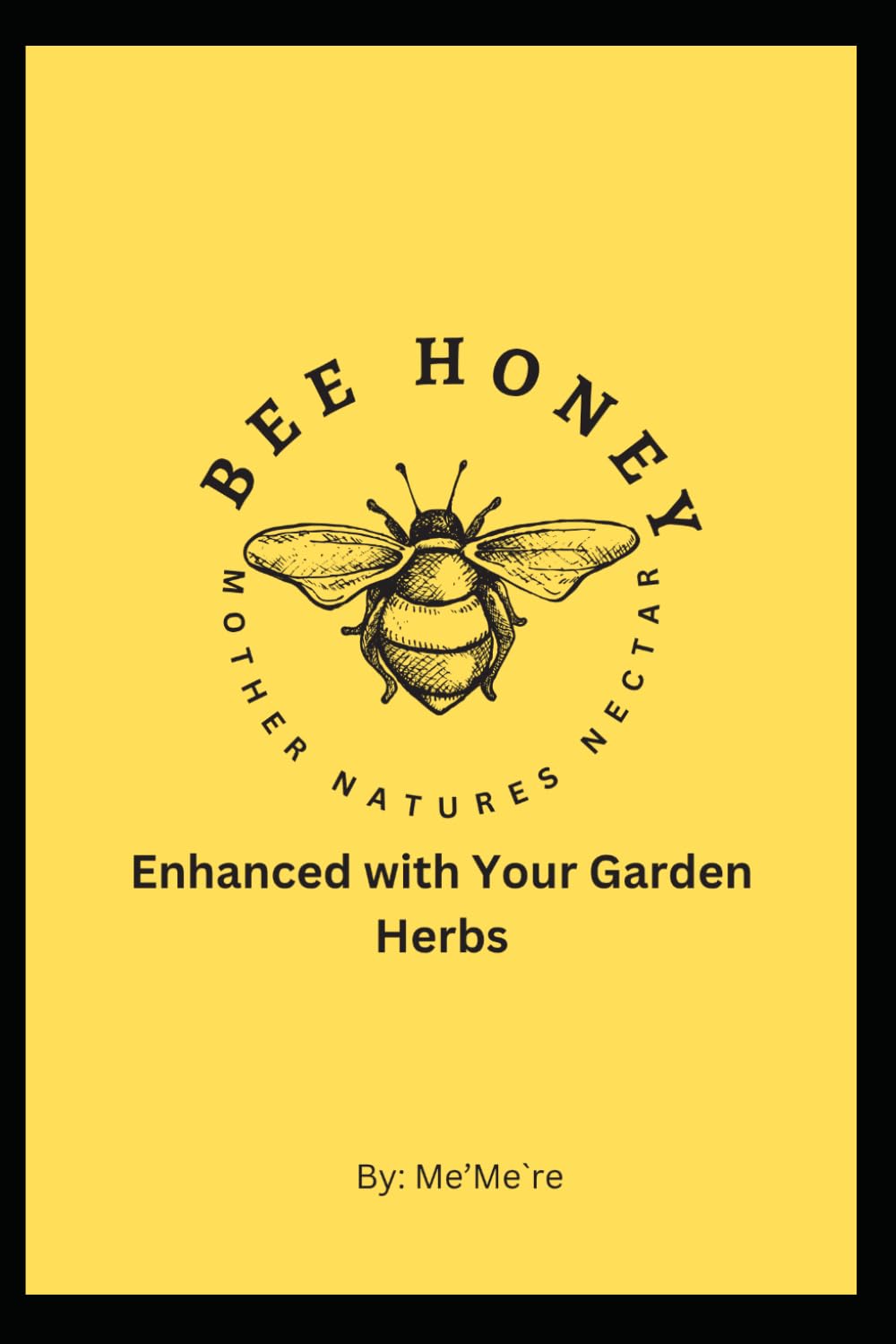 Bee Honey Mother Natures Nectar: Enhance with Herbs from Your Garden