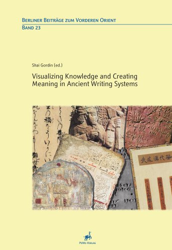 Visualizing Knowledge and Creating Meaning in Ancient Writing Systems (Berliner Beitrage Zum Vorderen Orient)