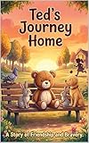 Ted's Journey Home: A Tale Of Friendship And Bravery, 6:8 Bedtime Story (English Edition)