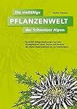 Pflanzenwelt: Die vielfältige Pflanzenwelt der Schweizer Alpen - Walter Strasser 