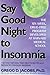Say Good Night to Insomnia: The Six-Week, Drug-Free Program Developed At Harvard Medical School