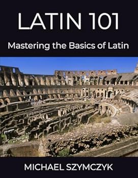 Latin 101: Mastering the Basics of Latin (The World's Languages Mastery Series)