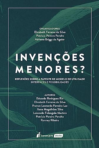 Invenções menores? Reflexões sobre a patente de modelo de utilidade: interfaces e possibilidades - Silva, Elizabeth Ferreira da
